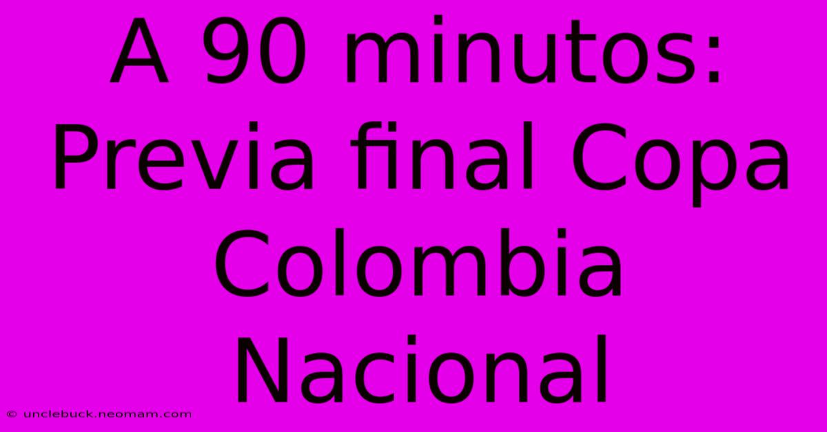 A 90 Minutos: Previa Final Copa Colombia Nacional