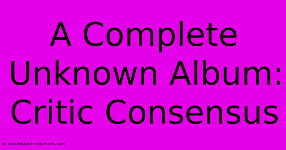 A Complete Unknown Album: Critic Consensus