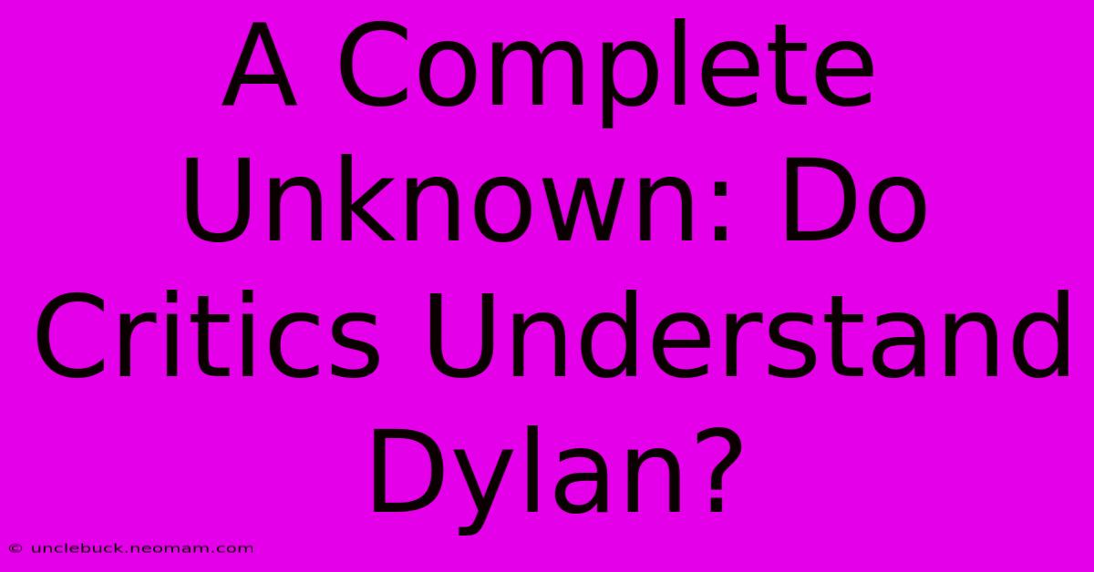 A Complete Unknown: Do Critics Understand Dylan?