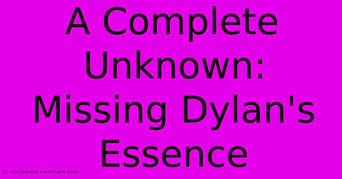 A Complete Unknown: Missing Dylan's Essence