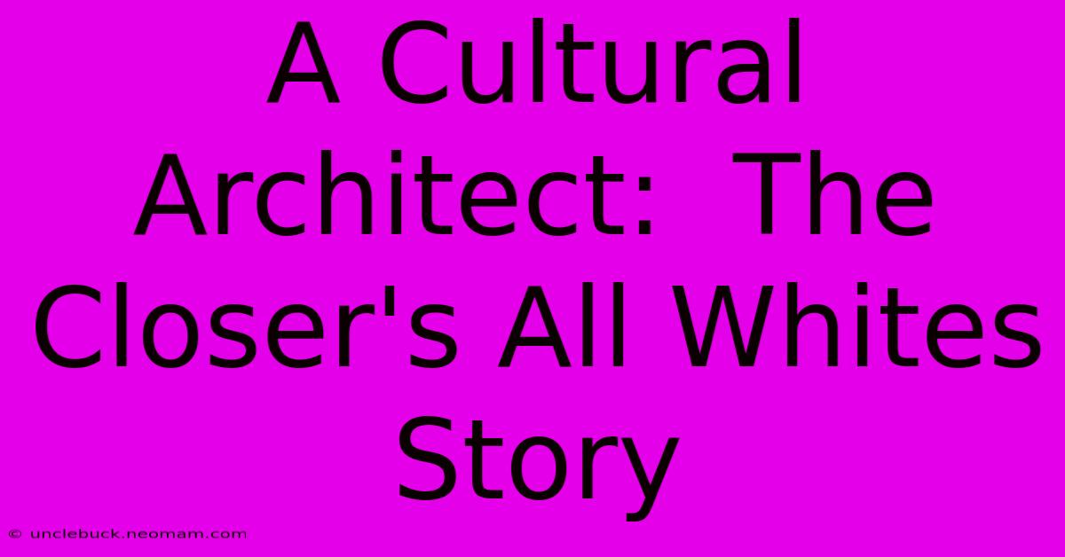 A Cultural Architect:  The Closer's All Whites Story