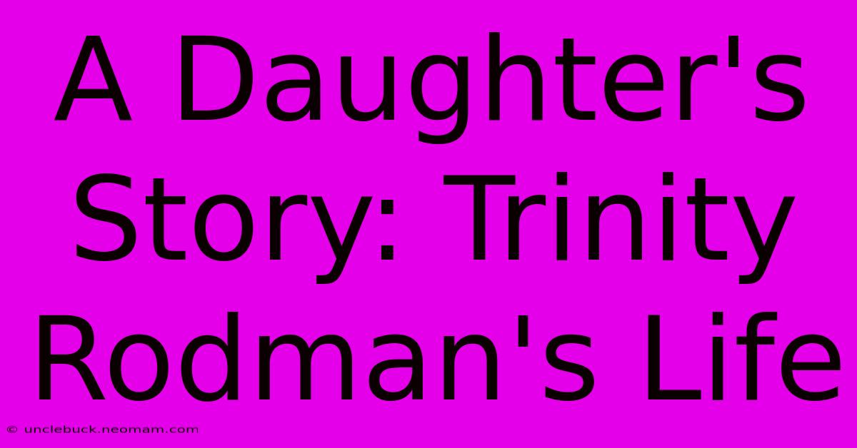 A Daughter's Story: Trinity Rodman's Life