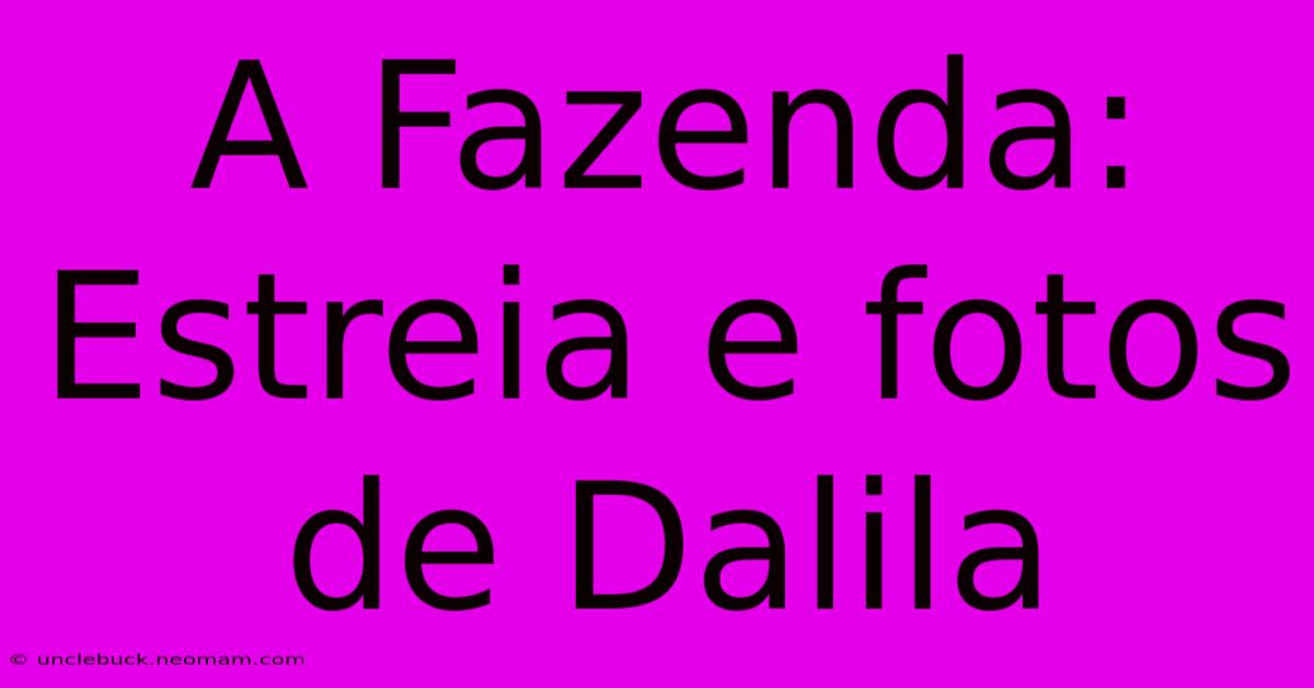 A Fazenda: Estreia E Fotos De Dalila