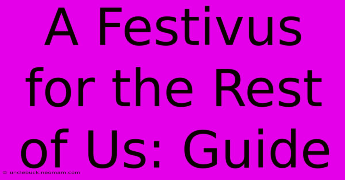 A Festivus For The Rest Of Us: Guide