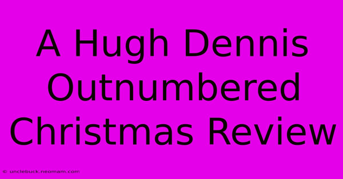 A Hugh Dennis Outnumbered Christmas Review