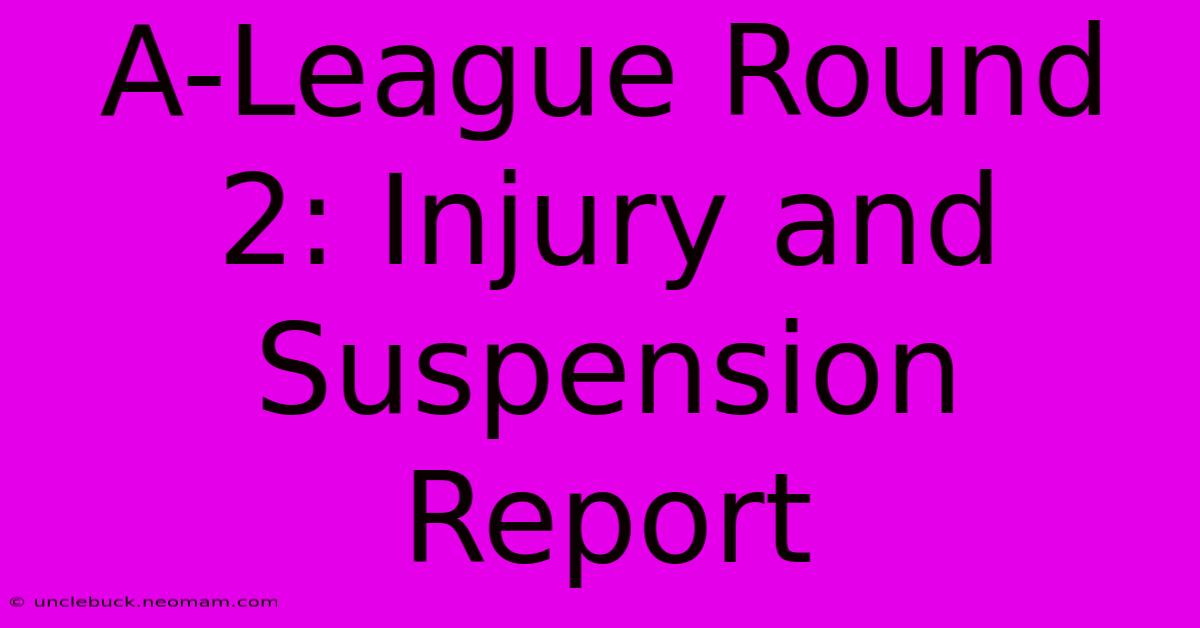 A-League Round 2: Injury And Suspension Report