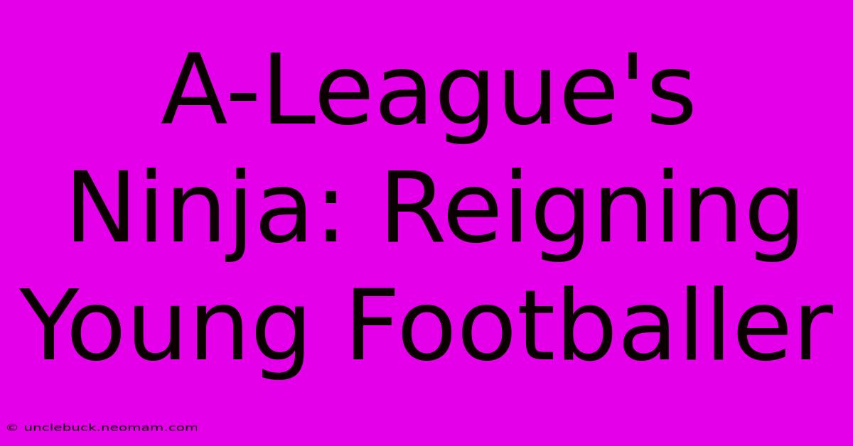 A-League's Ninja: Reigning Young Footballer