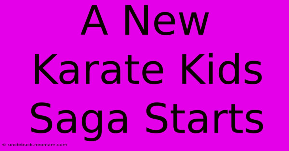 A New Karate Kids Saga Starts