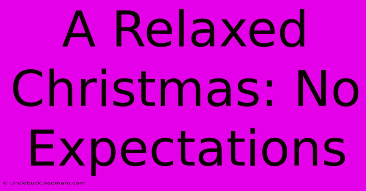 A Relaxed Christmas: No Expectations