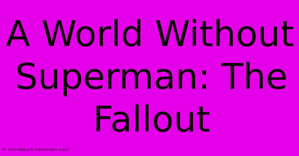 A World Without Superman: The Fallout