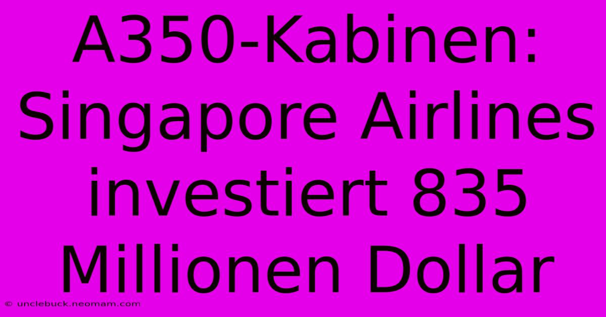 A350-Kabinen: Singapore Airlines Investiert 835 Millionen Dollar