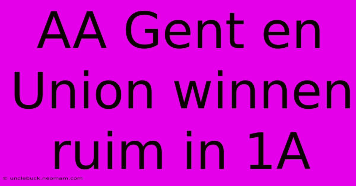 AA Gent En Union Winnen Ruim In 1A