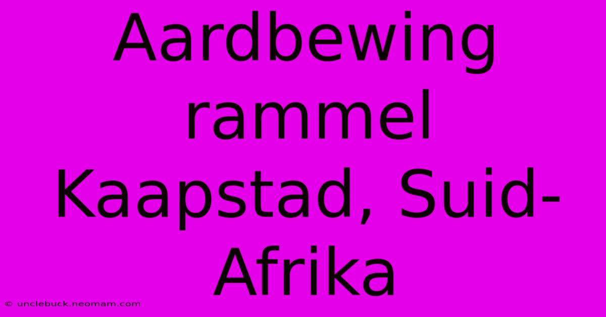 Aardbewing Rammel Kaapstad, Suid-Afrika