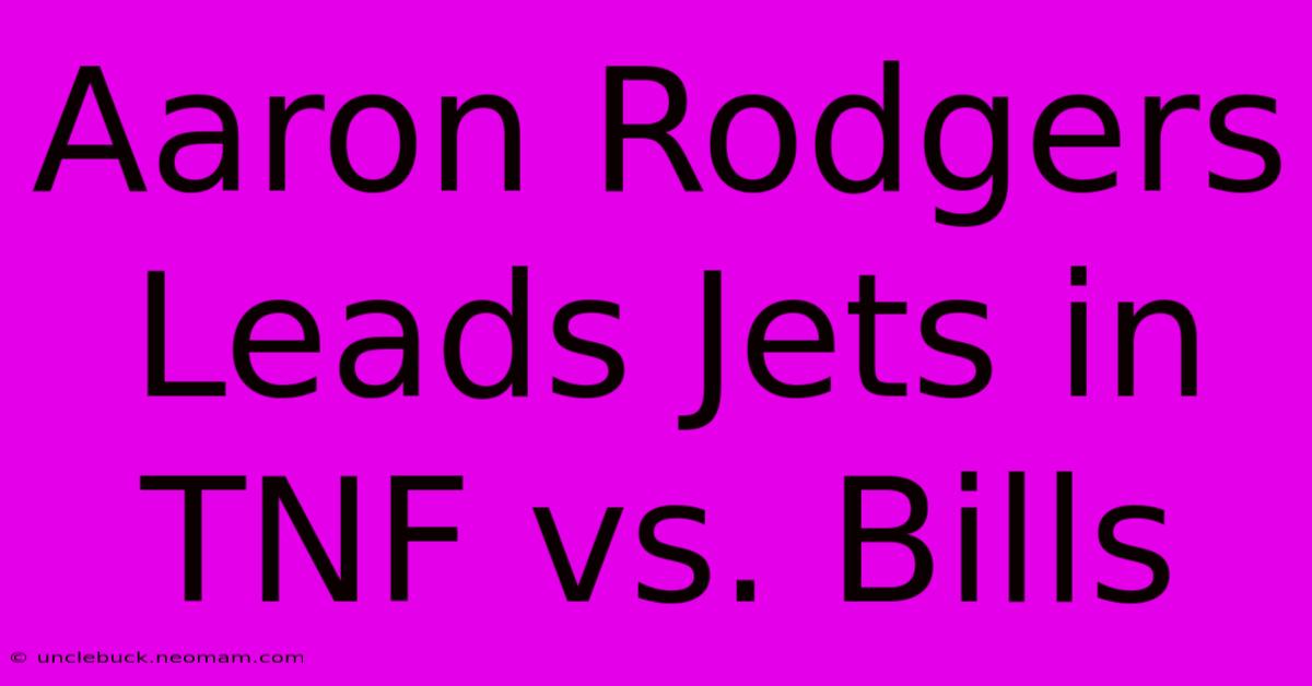 Aaron Rodgers Leads Jets In TNF Vs. Bills 