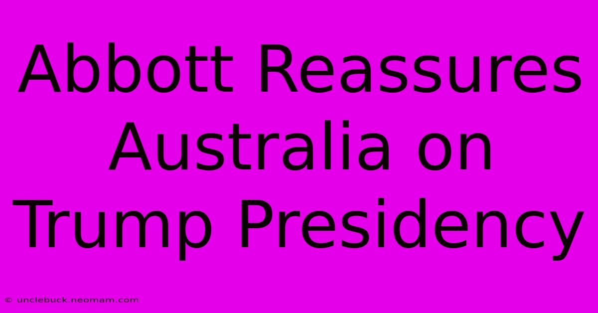 Abbott Reassures Australia On Trump Presidency