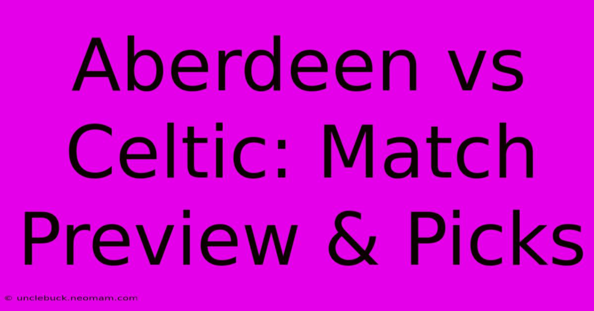 Aberdeen Vs Celtic: Match Preview & Picks