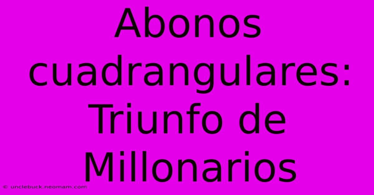 Abonos Cuadrangulares: Triunfo De Millonarios