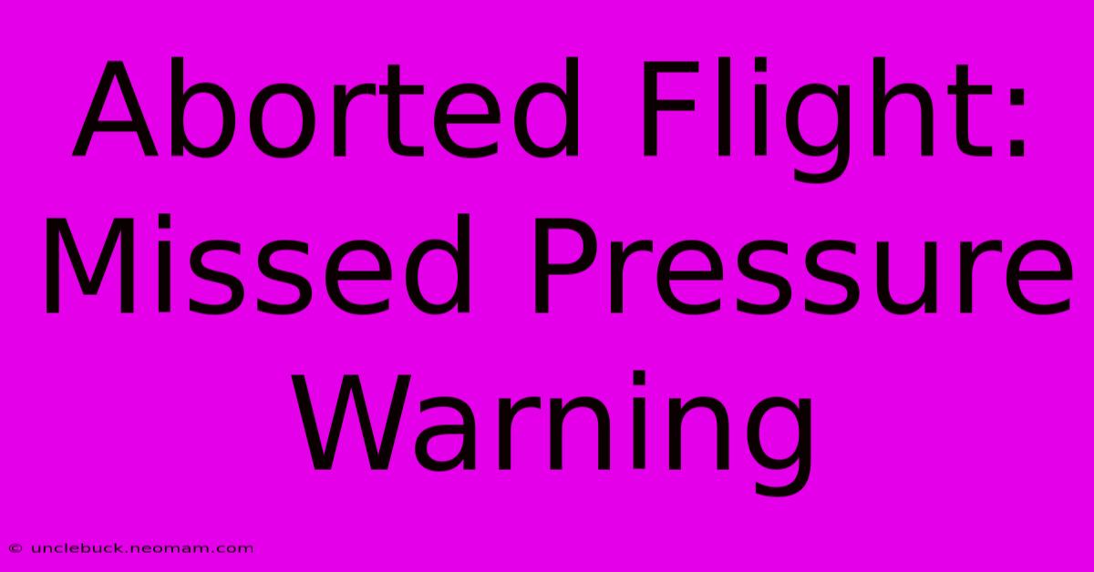 Aborted Flight: Missed Pressure Warning