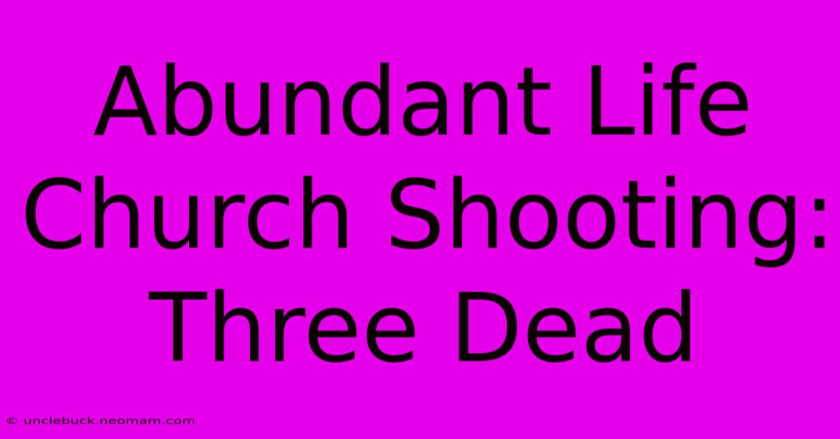 Abundant Life Church Shooting: Three Dead