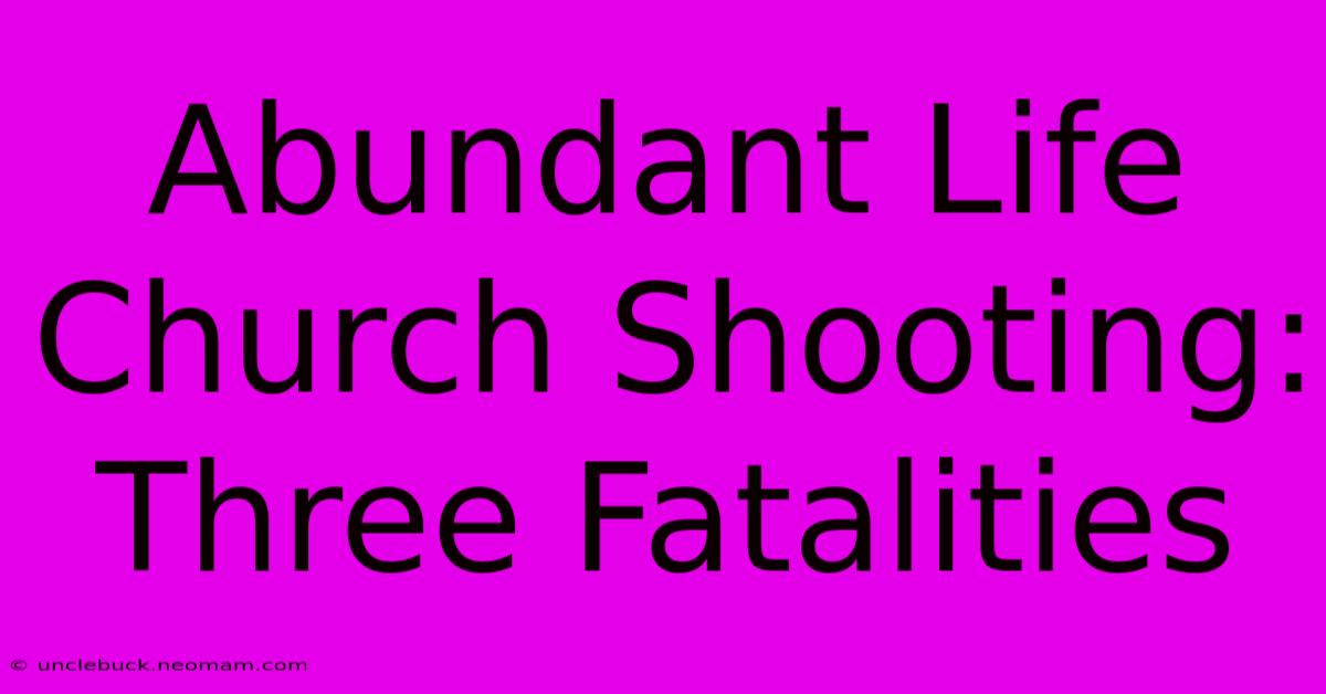 Abundant Life Church Shooting: Three Fatalities