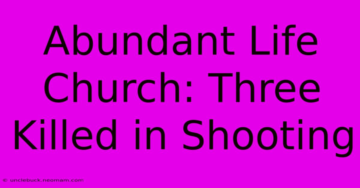 Abundant Life Church: Three Killed In Shooting