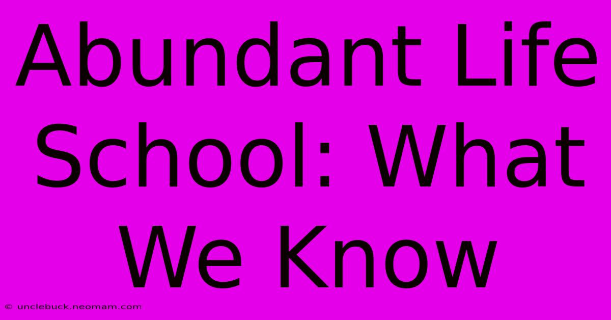 Abundant Life School: What We Know