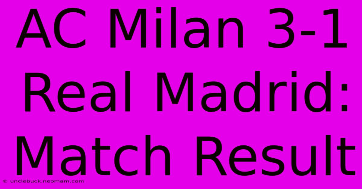 AC Milan 3-1 Real Madrid: Match Result