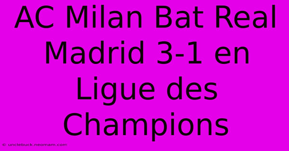 AC Milan Bat Real Madrid 3-1 En Ligue Des Champions