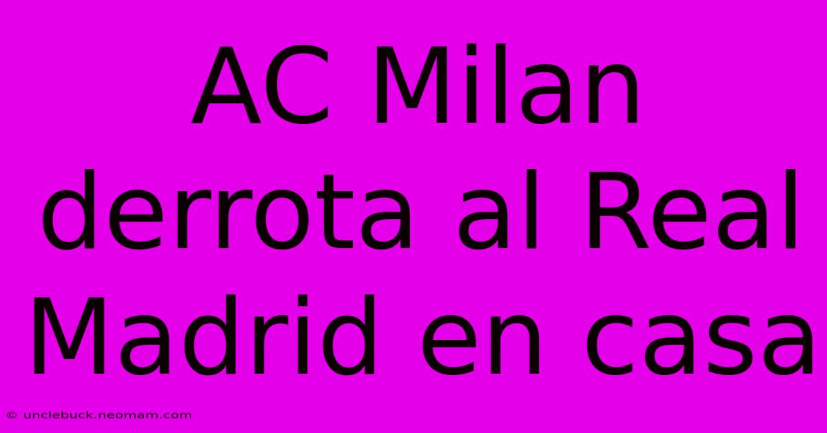 AC Milan Derrota Al Real Madrid En Casa