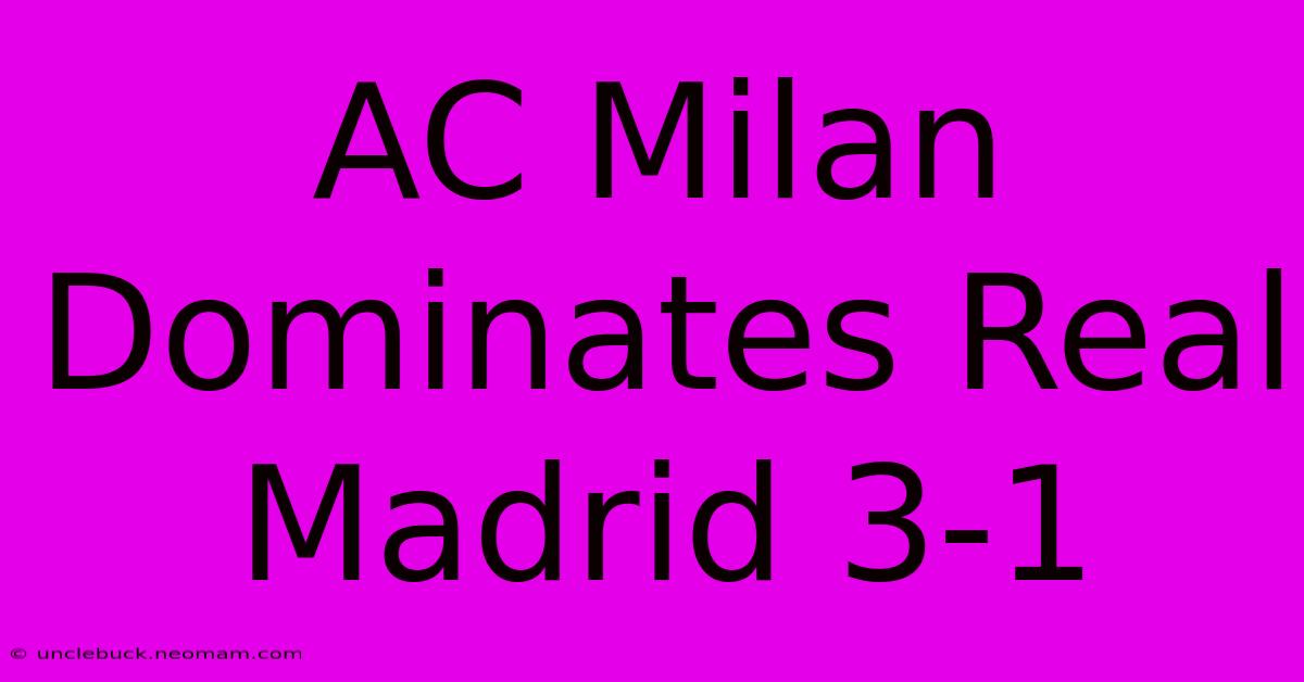 AC Milan Dominates Real Madrid 3-1 