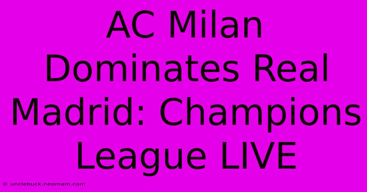 AC Milan Dominates Real Madrid: Champions League LIVE