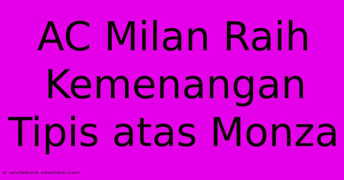 AC Milan Raih Kemenangan Tipis Atas Monza