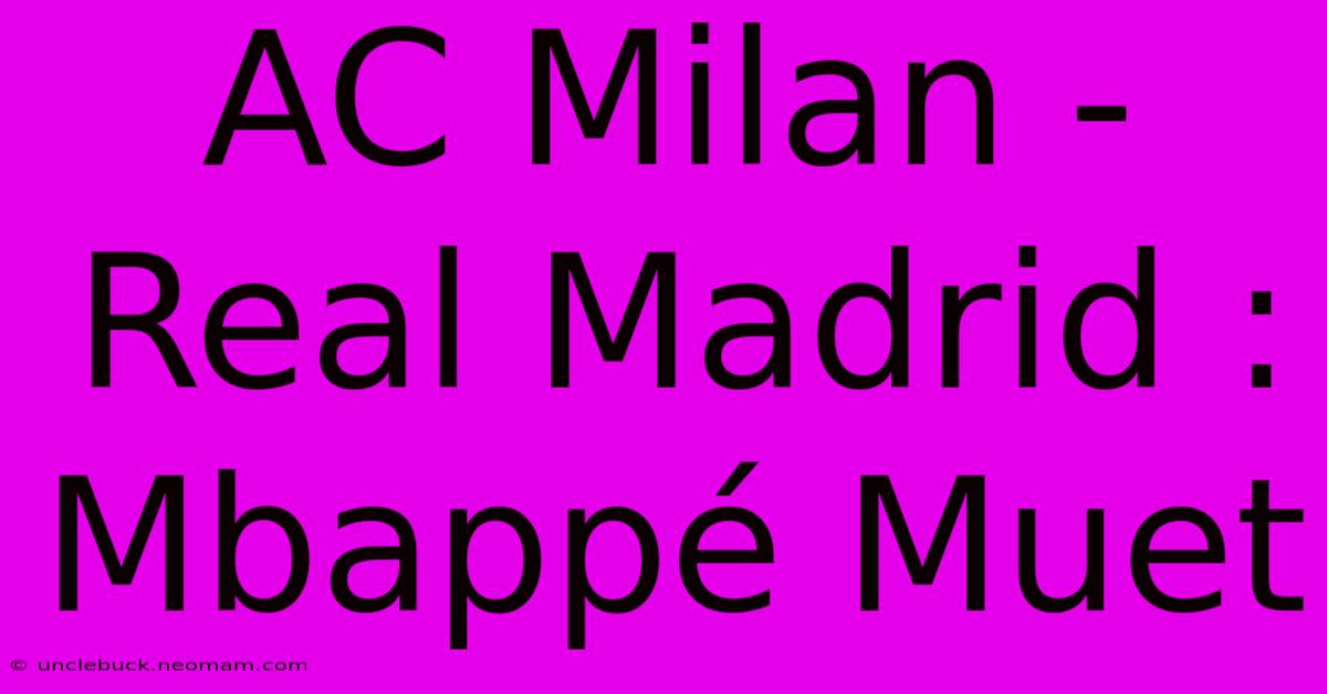 AC Milan - Real Madrid : Mbappé Muet 