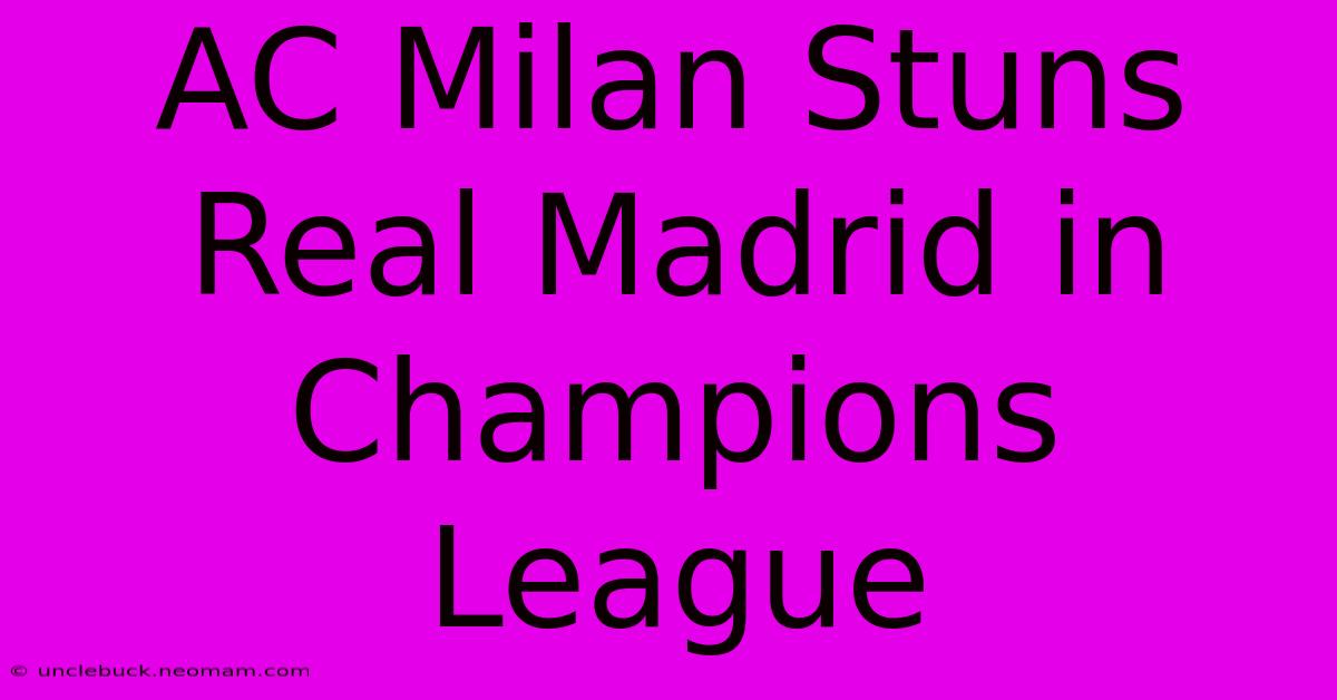 AC Milan Stuns Real Madrid In Champions League