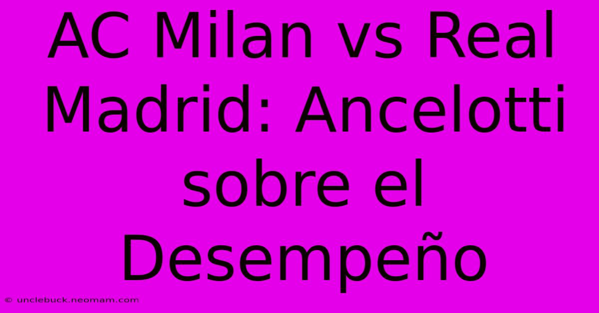 AC Milan Vs Real Madrid: Ancelotti Sobre El Desempeño 