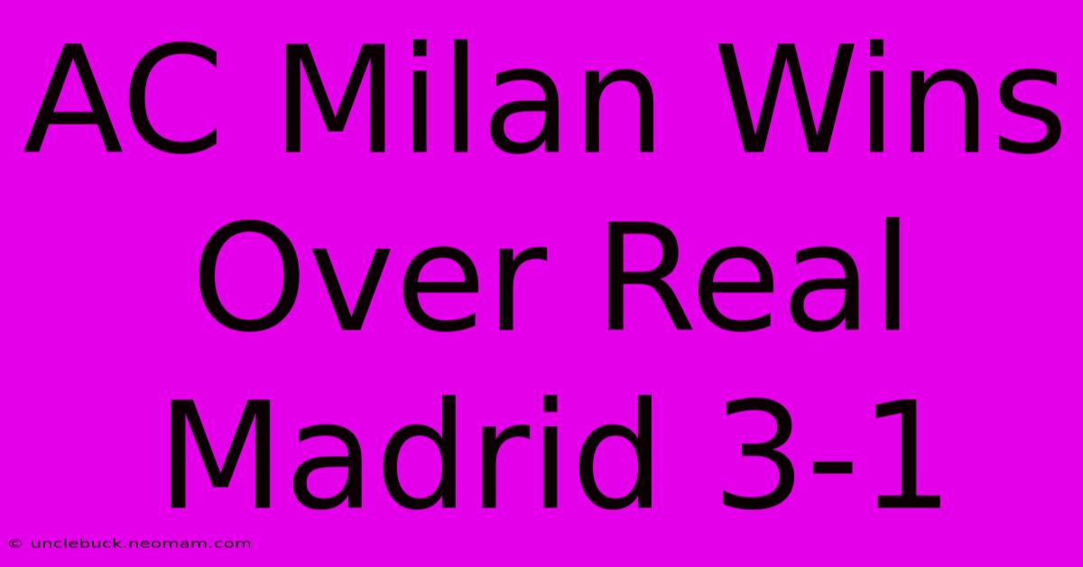 AC Milan Wins Over Real Madrid 3-1