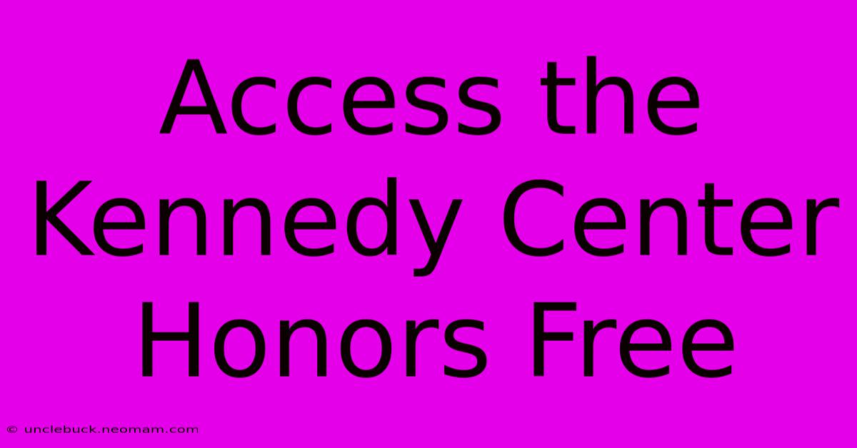 Access The Kennedy Center Honors Free