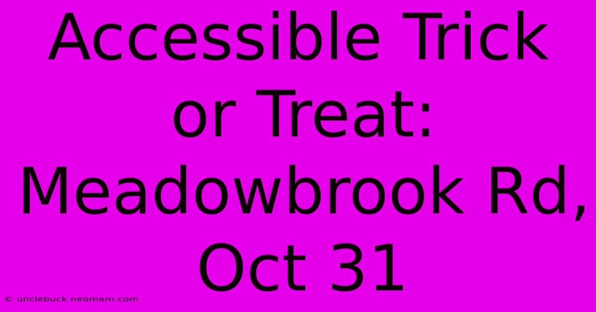 Accessible Trick Or Treat: Meadowbrook Rd, Oct 31