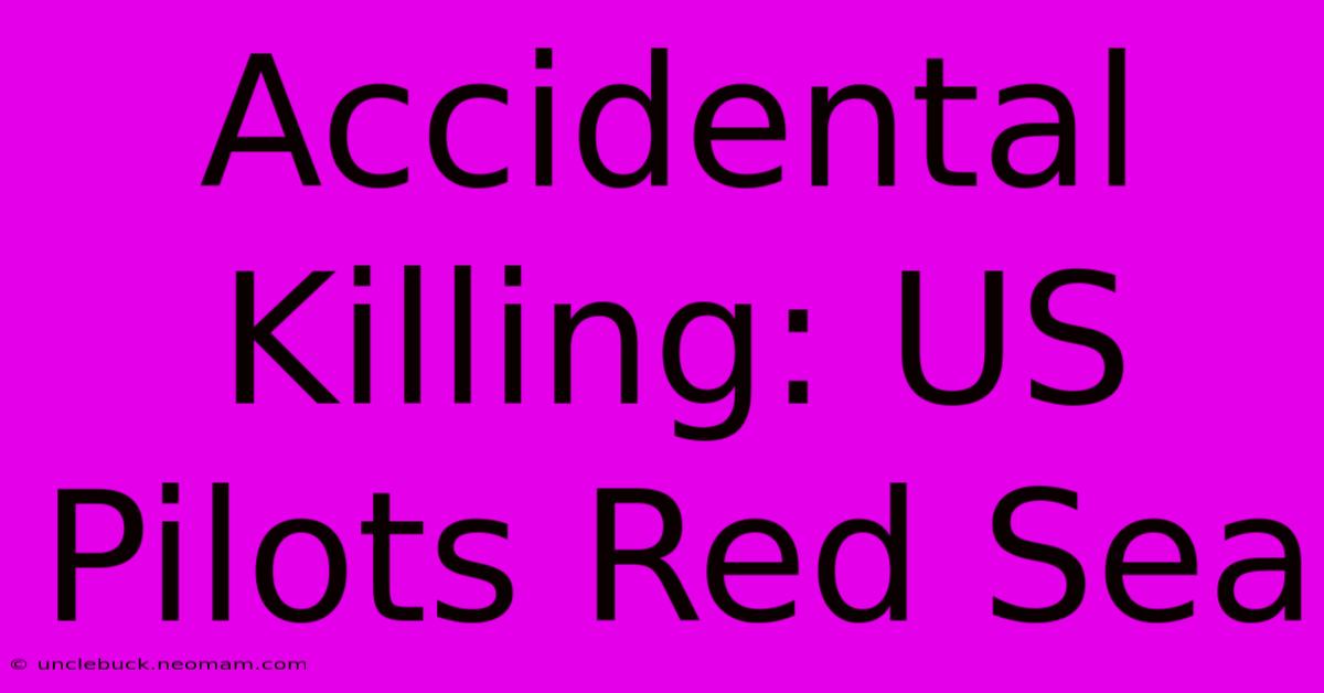 Accidental Killing: US Pilots Red Sea