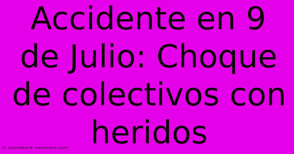 Accidente En 9 De Julio: Choque De Colectivos Con Heridos