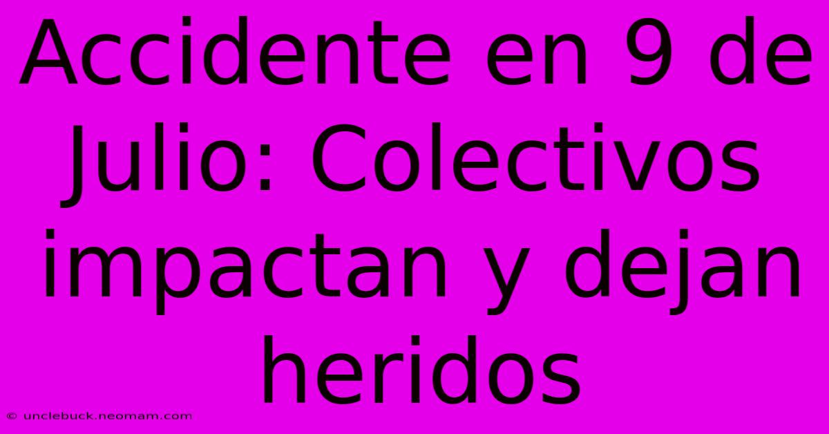 Accidente En 9 De Julio: Colectivos Impactan Y Dejan Heridos