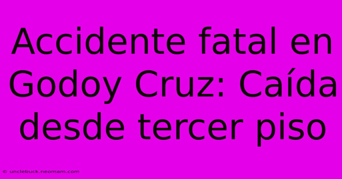 Accidente Fatal En Godoy Cruz: Caída Desde Tercer Piso