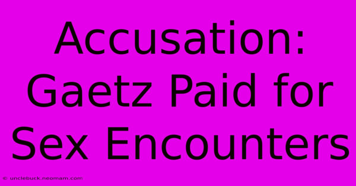 Accusation: Gaetz Paid For Sex Encounters