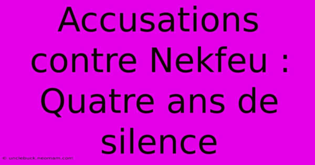 Accusations Contre Nekfeu : Quatre Ans De Silence