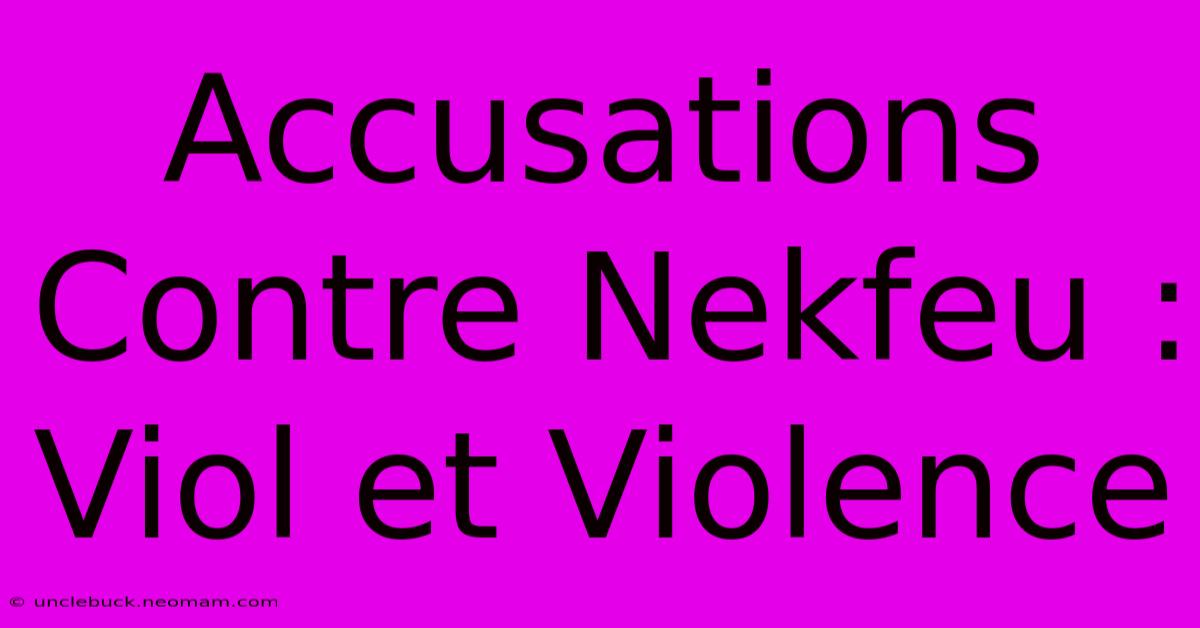 Accusations Contre Nekfeu : Viol Et Violence 