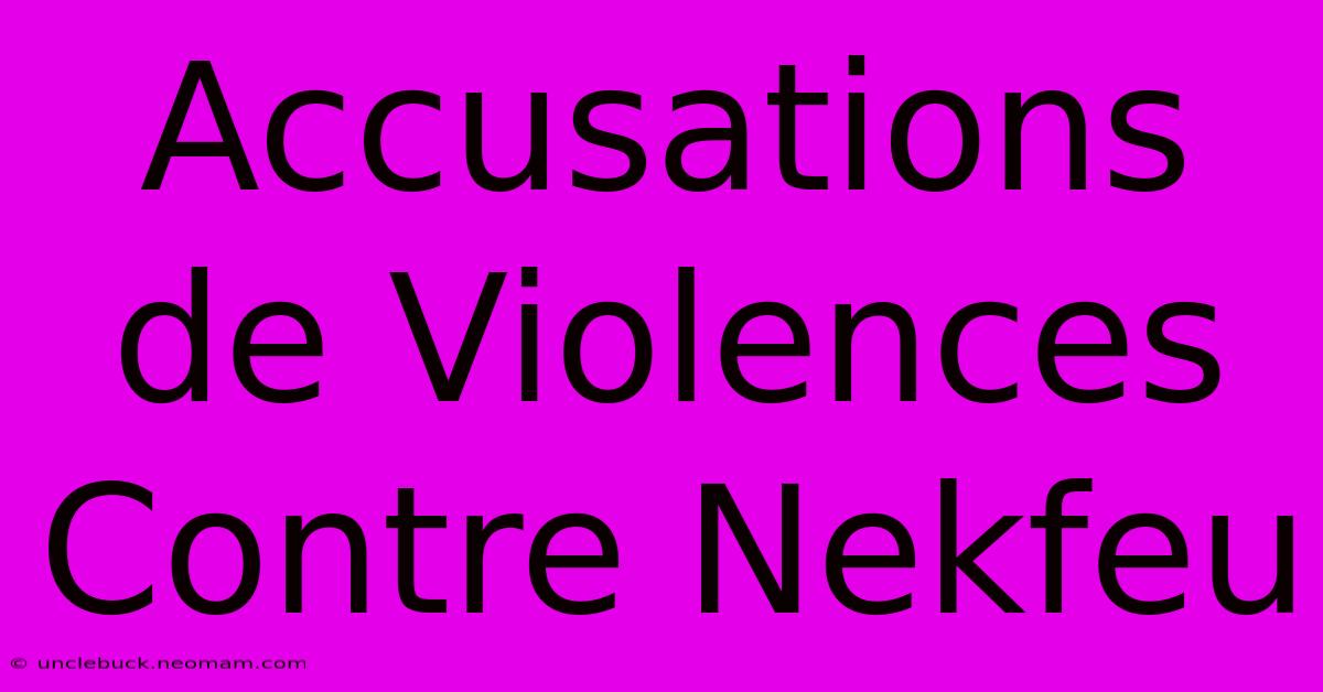 Accusations De Violences Contre Nekfeu 