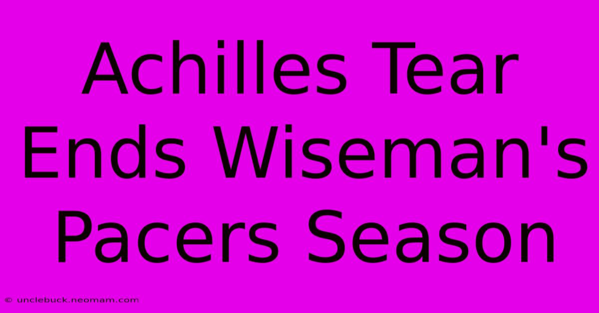 Achilles Tear Ends Wiseman's Pacers Season