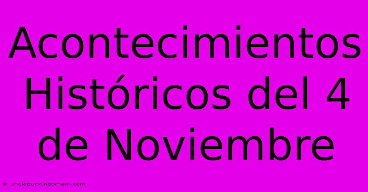 Acontecimientos Históricos Del 4 De Noviembre 