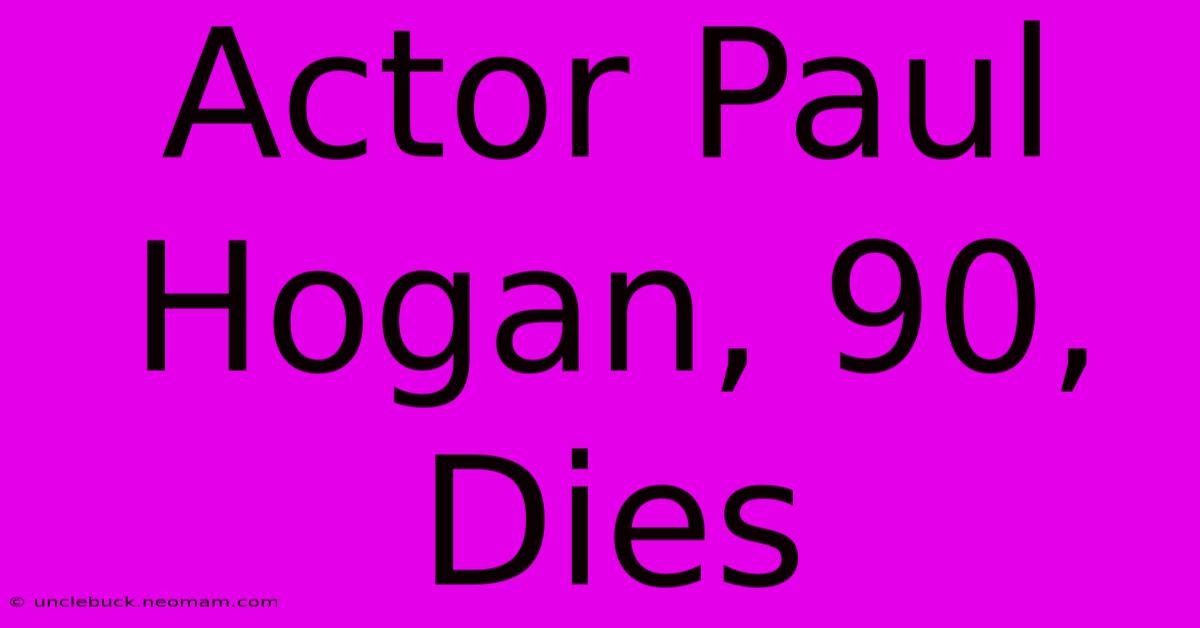 Actor Paul Hogan, 90, Dies