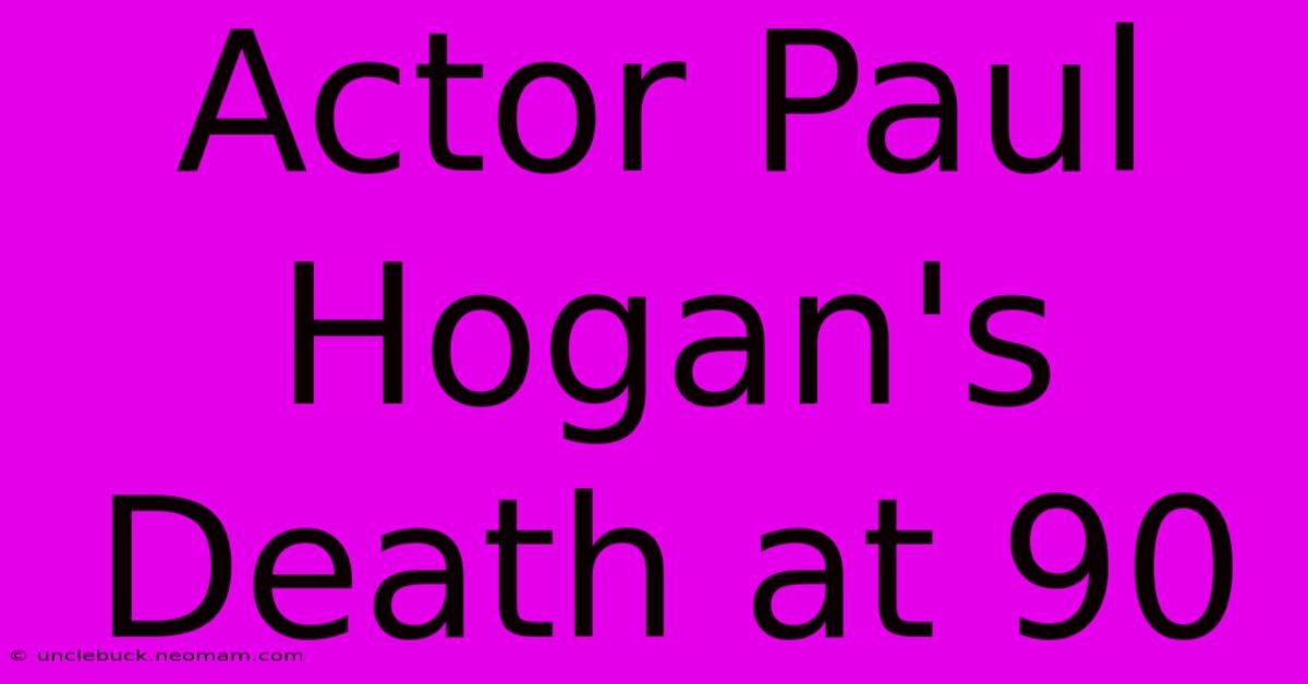 Actor Paul Hogan's Death At 90